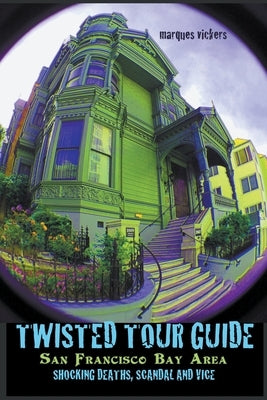 Twisted Tour Guide San Francisco Bay Area by Vickers, Marques