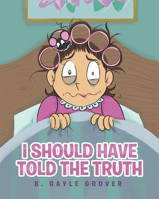 I Should Have Told the Truth by Gayle Grover, B.