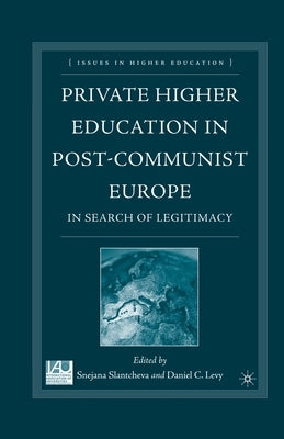 Private Higher Education in Post-Communist Europe: In Search of Legitimacy by Slantcheva, S.