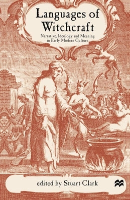 Languages of Witchcraft: Narrative, Ideology and Meaning in Early Modern Culture by Clark, Stuart