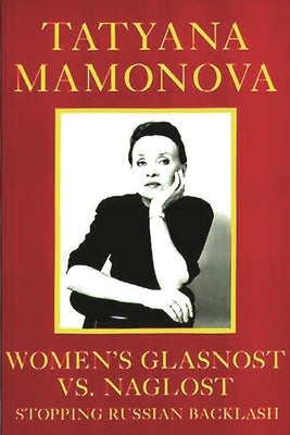 Women's Glasnost vs. Naglost: Stopping Russian Backlash by Mamonova, Tatyana