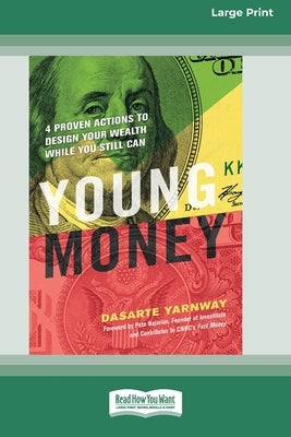 Young Money: 4 Proven Actions to Design Your Wealth While You Still Can [16 Pt Large Print Edition] by Yarnway, Dasarte