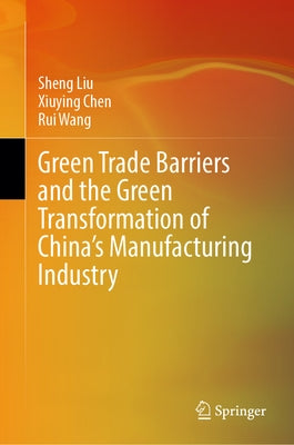 Green Trade Barriers and the Green Transformation of China's Manufacturing Industry by Liu, Sheng