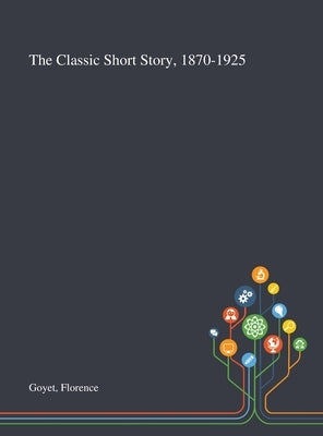 The Classic Short Story, 1870-1925 by Goyet, Florence