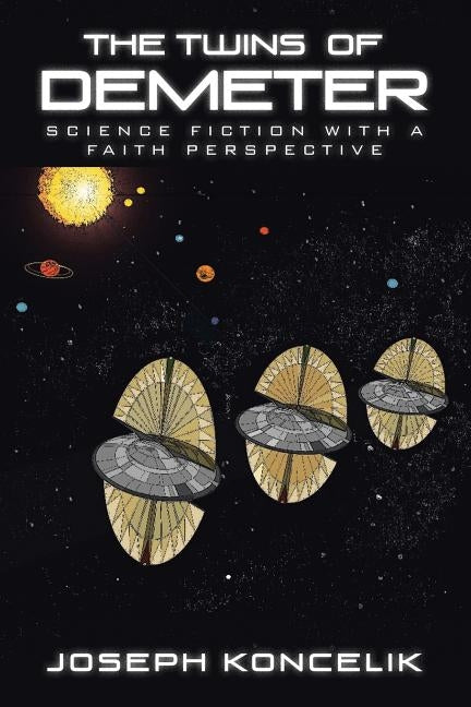 The Twins of Demeter: Science Fiction with a Faith Perspective by Koncelik, Joseph