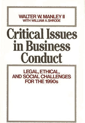 Critical Issues in Business Conduct: Legal, Ethical, and Social Challenges for the 1990s by Manley, Walter, II