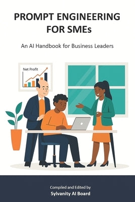 PROMPT ENGINEERING FOR SMEs: An AI Handbook for Business Leaders by Ai Board, Sylvanity