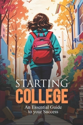 Starting College: An Essential Guide to your Success by Corrigan, Catherine