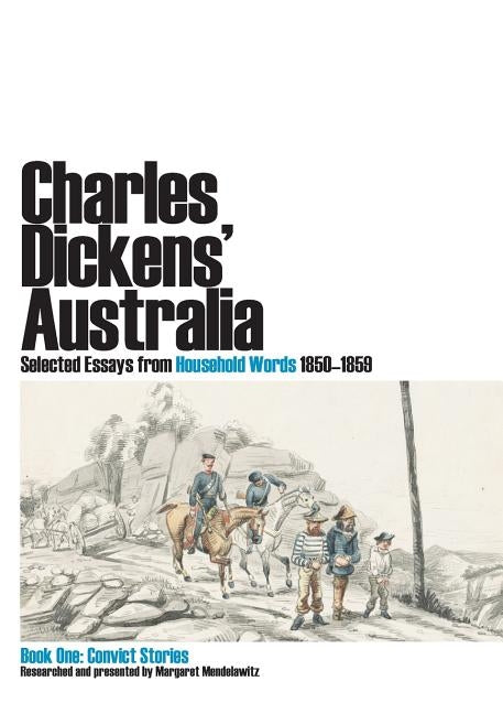 Charles Dickens' Australia. Selected Essays from Household Words 1850-1859. Book One: Convict Stories by Mendelawitz, Margaret