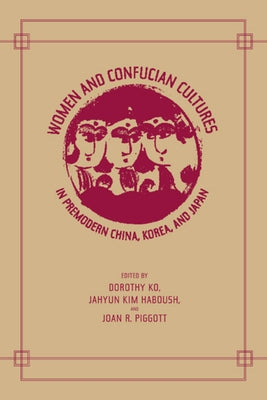 Women and Confucian Cultures in Premodern China, Korea, and Japan by Ko, Dorothy