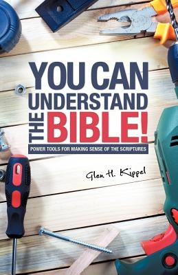 You Can Understand the Bible! by Kippel, Glen H.