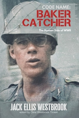 Code Name: Baker Catcher: The Human Side of WWII by Westbrook, Jack E.