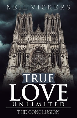 True Love Unlimited: The Conclusion by Vickers, Neil
