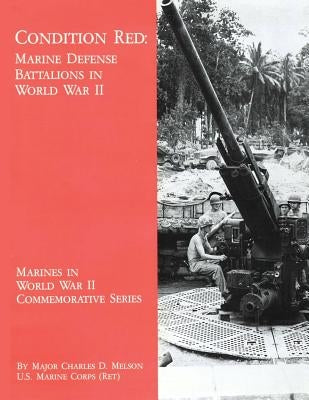 Condition Red: Marine Defense Battalions in World War II by Melson, Usmc (Ret ). Major Charles D.
