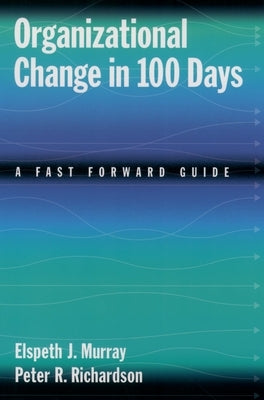 Organizational Change in 100 Days: A Fast Forward Guide by Murray, Elspeth J.