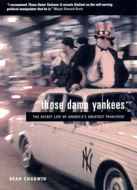 Those Damn Yankees: The Secret Life of America's Greatest Franchise by Chadwin, Dean
