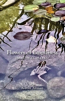 Flowers of Emptiness: Imaginal Haiku by Altman, Avrom