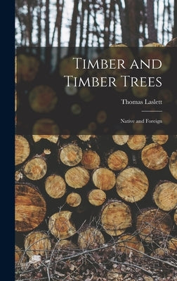 Timber and Timber Trees: Native and Foreign by Laslett, Thomas
