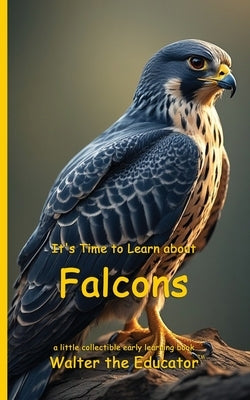 It's Time to Learn about Falcons by Walter the Educator