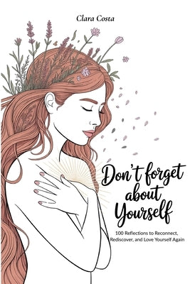 Don't Forget About Yourself: 100 Reflections to Reconnect, Rediscover, and Love Yourself Again by Costa, Clara