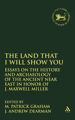 Land That I Will Show You: Essays on the History and Archaeology of the Ancient Near East in Honor of J. Maxwell Miller by Cornoldi, Cesare Patrick
