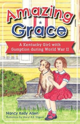 Amazing Grace: A Kentucky Girl with Gumption During World War II by Allen, Nancy