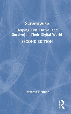 Screenwise: Helping Kids Thrive (and Survive) in Their Digital World by Heitner, Devorah