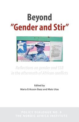 Beyond 'Gender and Stir': Reflections on Gender and Ssr in the Aftermath of African Conflicts by Eriksson, Maria Baaz