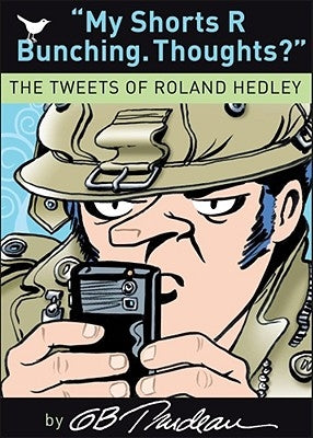 My Shorts R Bunching. Thoughts?: The Tweets of Roland Hedley Volume 30 by Trudeau, G. B.