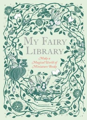 My Fairy Library: Make a Magical World of Miniature Books (Miniature Library Set, Library Making Kit, Fairytale Stories) by Terrazzini, Daniela Jaglenka