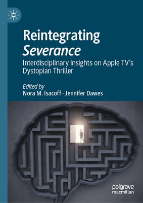 Reintegrating Severance: Interdisciplinary Insights on Apple Tv's Dystopian Thriller by Isacoff, Nora M.