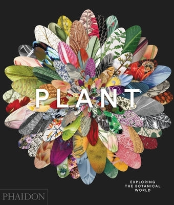 Plant, Exploring the Botanical World by Phaidon Press