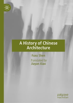 A History of Chinese Architecture by Shen, Fuxu