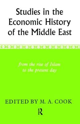 Studies in the Economic History of the Middle East: From the Rise of Islam to the Present Day by Cook, M. A.