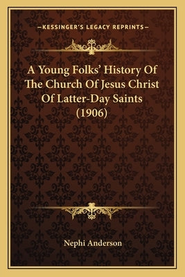 A Young Folks' History Of The Church Of Jesus Christ Of Latter-Day Saints (1906) by Anderson, Nephi