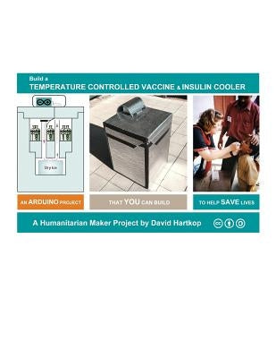 Build a Temperature Controlled Vaccine and Insulin Cooler: A Humanitarian Maker Project by David Hartkop by Hartkop, David