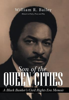 Son of the Queen Cities: A Black Banker's Civil Rights Era Memoir by Bailey, William R.
