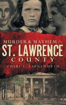 Murder & Mayhem in St. Lawrence County by Farnsworth, Cheri L.