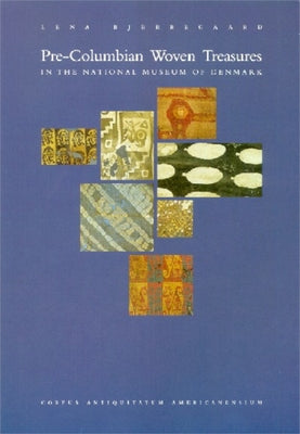 Pre-Columbian Woven Treasures: In the National Museum of Denmark by Bjerregaard, Lena