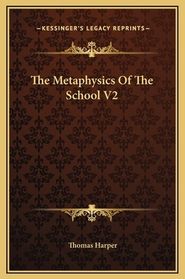The Metaphysics Of The School V2 by Harper, Thomas