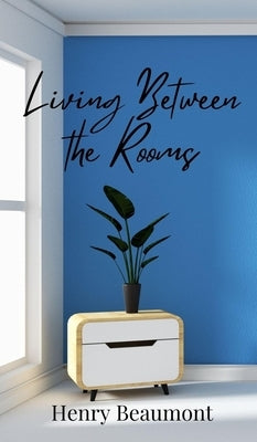 Living Between the Rooms by Beaumont, Henry