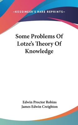 Some Problems Of Lotze's Theory Of Knowledge by Robins, Edwin Proctor