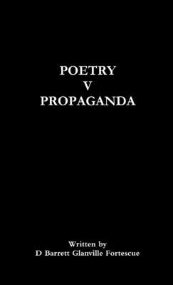 Poetry V Propaganda by Glanville Fortescue, D. Barrett