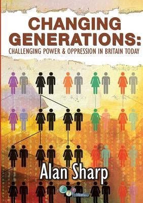 Changing Generations: Challenging Power & Oppression in Britain Today by Sharp, Alan