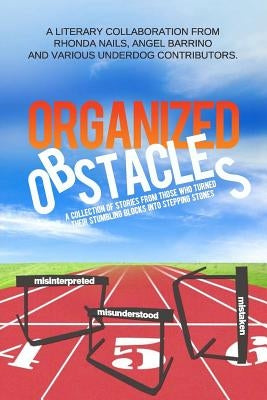 Organized Obstacles: An Underdog Anthology: A Collection of Stories from Those Who Turned Their Stumbling Blocks into Stepping Stones by Roseboro, Ronald Zion