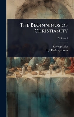 The Beginnings of Christianity by Lake, Kirsopp