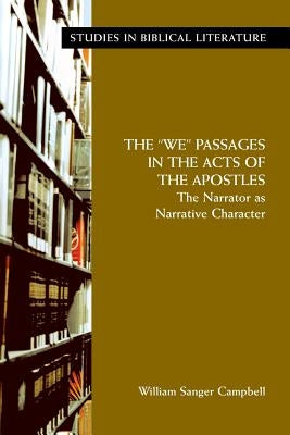 The "We" Passages in the Acts of the Apostles: The Narrator as Narrative Character by Campbell, William S.