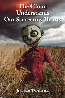 The Cloud Understands Our Scarecrow Hearts by Travelstead, Jonathan