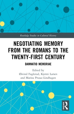 Negotiating Memory from the Romans to the Twenty-First Century: Damnatio Memoriae by Fuglerud, Øivind