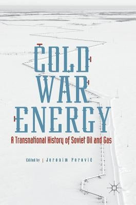 Cold War Energy: A Transnational History of Soviet Oil and Gas by Perovic, Jeronim
